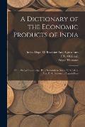 A Dictionary of the Economic Products of India: Pt. 1. Pachyrhizus to Rye. Pt. 2. Sabadilla to Silica. Pt. 3. Silk to Tea. Pt. 4. Tectona to Zygophill