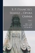 R. P. Francisci Suarez ... Opera Omnia; Volume 1