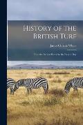 History of the British Turf: From the Earliest Period to the Present Day