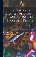 A Century of Scottish Proverbs and Sayings, in Prose and Rhyme: Current in Fife and Chiefly of Fife Origin