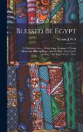 Blessed be Egypt: A Missionary Story: Being Some Account of Present Missionary Effort in Egypt, and the Story of the Lord's Leading of t