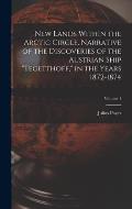 New Lands Within the Arctic Circle. Narrative of the Discoveries of the Austrian Ship Tegetthoff, in the Years 1872-1874; Volume 1