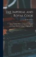 The Imperial and Royal Cook: Consisting of the Most Sumptuous Made Dishes, Ragouts, Fricassees, Soups, Gravies, &c. Foreign and English: Including