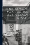 French Grammar Made Clear for use in American Schools