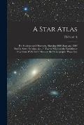 A Star Atlas: For Students and Observers, Showing 6000 Stars and 1500 Double Stars, Nebulae, &c., in Twelve Maps on the Equidistant