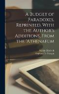 A Budget of Paradoxes. Reprinted, With the Author's Additions, From the 'Athenaeum