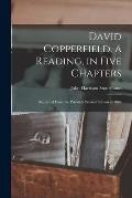 David Copperfield, a Reading, in Five Chapters; Reprinted From the Privately Printed Edition of 1866