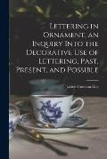 Lettering in Ornament, an Inquiry Into the Decorative use of Lettering, Past, Present, and Possible