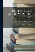 The Story of a Saintly Bishop's Life: Lancelot Andrewes, Bishop of Winchester, 1555-1626