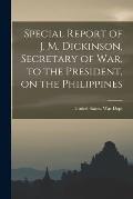 Special Report of J. M. Dickinson, Secretary of war, to the President, on the Philippines