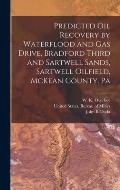 Predicted oil Recovery by Waterflood and gas Drive, Bradford Third and Sartwell Sands, Sartwell Oilfield, McKean County, Pa