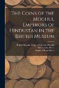 The Coins of the Moghul Emperors of Hindustan in the British Museum