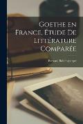 Goethe en France, ?tude de litt?rature compar?e