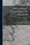 Missionary Pioneering in Bolivia: With Some Account of Work in Argentina