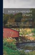 New Hampshire Homes: Photographic Views of City, Village, Summer, and Farm Homes of New Hampshire men and Residents of the Granite State, W