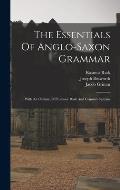 The Essentials Of Anglo-saxon Grammar: With An Outline Of Professor Rask And Grimm's Systems