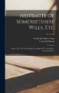 Abstracts Of Somersetshire Wills, Etc: Copied From The Manuscript Collections Of The Late Rev. Frederick Brown; Volume 2