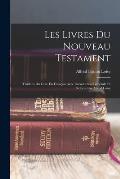 Les Livres Du Nouveau Testament: Traduits Du Grec En Fran?ais Avec Introduction G?n?rale Et Notices Par Alfred Loisy
