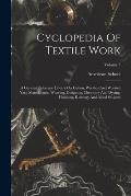 Cyclopedia Of Textile Work: A General Reference Library On Cotton, Woollen And Worsted Yarn Manufacture, Weaving, Designing, Chemistry And Dyeing,