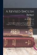 A Revised English Bible: The Want Of The Church And The Demand Of The Age: Comprising A Critical History Of The Authorised Version And Correcti
