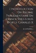 L'introduction Du R?gime Parlementaire En France Sous Louis Xviii Et Charles X