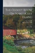 The Oldest House On Nantucket Island: In Two Parts