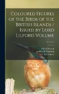 Coloured Figures of the Birds of the British Islands / Issued by Lord Lilford Volume; Volume 1