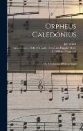 Orpheus Caledonius: Or, A Collection Of Scots Songs