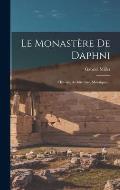 Le Monast?re De Daphni: Histoire, Architecture, Mosa?ques...