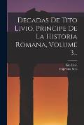 Decadas De Tito Livio, Principe De La Historia Romana, Volume 3...