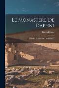 Le Monast?re De Daphni: Histoire, Architecture, Mosa?ques...
