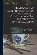 Handbook And Descriptive Catalogue Of The Meteorite Collections In The United States National Museum