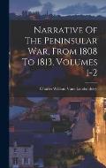 Narrative Of The Peninsular War, From 1808 To 1813, Volumes 1-2