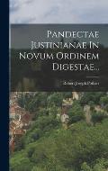 Pandectae Justinianae In Novum Ordinem Digestae...