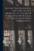 Lettres Philosophiques Sur L'origine Des Pr?jug?s, Du Dogme De L'immortalit? De L'?me, De L'idol?trie Et De La Superstition...