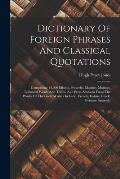 Dictionary Of Foreign Phrases And Classical Quotations: Comprising 14,000 Idioms, Proverbs, Maxims, Mottoes, Technical Words And Terms, And Press Allu