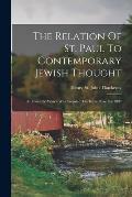 The Relation Of St. Paul To Contemporary Jewish Thought: An Essay To Which Was Awarded The Kaye Prize For 1899