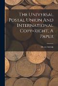 The Universal Postal Union And International Copy-right, A Paper