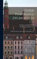 Dzieje Panowania Zygmunta Iii: Krola Polskiego, Wielkiego Ksiecia Litewskiego, Itd; Volume 3