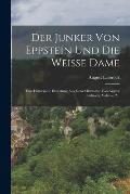 Der Junker Von Eppstein Und Die Weisse Dame: Eine Historische Erz?hlung Aus Dem Mittelalter Von August Leibrock, Volume 2...