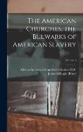 The American Churches, the Bulwarks of American Slavery; Volume 1