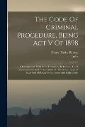 The Code Of Criminal Procedure, Being Act V Of 1898: A Commentary With Notes Containing References To All Reported Cases And Orders Issued By The Gove