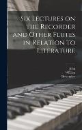 Six Lectures on the Recorder and Other Flutes in Relation to Literature