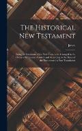 The Historical New Testament: Being the Literature of the New Testament Arranged in the Order of Its Literary Growth and According to the Dates of t