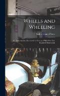 Wheels and Wheeling; an Indispensable Handbook for Cyclists, With Over Two Hundred Illustrations
