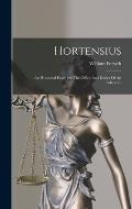 Hortensius: An Historical Essay On The Office And Duties Of An Advocate