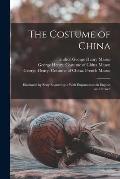 The Costume of China: Illustrated by Sixty Engravings: With Explanations in English and French