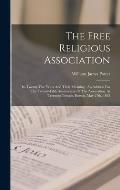 The Free Religious Association: Its Twenty-five Years And Their Meaning: An Address For The Twenty-fifth Anniversary Of The Association, At Tremont Te