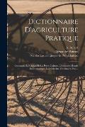 Dictionnaire D'agriculture Pratique: Contenant La Grande Et La Petite Culture, L'?conomie Rurale Et Domestique, La M?decine V?t?rinaire, Etc....