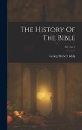 The History Of The Bible; Volume 1